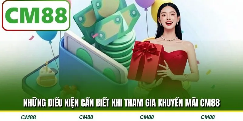 Những điều kiện cần biết khi tham gia khuyến mãi CM88